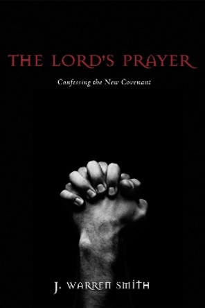 The Lord's Prayer by J Warren Smith 9781625647061