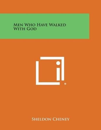 Men Who Have Walked with God by Sheldon Cheney 9781494111410