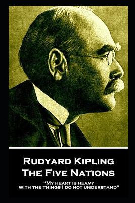 Rudyard Kipling - The Five Nations: My heart is heavy with the things I do not understand by Rudyard Kipling 9781787806191