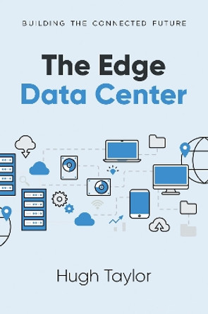 The Edge Data Center: Building the Connected Future by Hugh Taylor 9781637425008