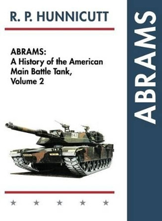 Abrams: A History of the American Main Battle Tank, Vol. 2 by R P Hunnicutt 9781626542556