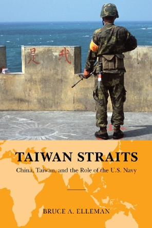 Taiwan Straits: Crisis in Asia and the Role of the U.S. Navy by Bruce A. Elleman 9780810888890