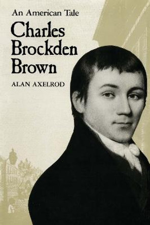 Charles Brockden Brown: An American Tale by Alan Axelrod