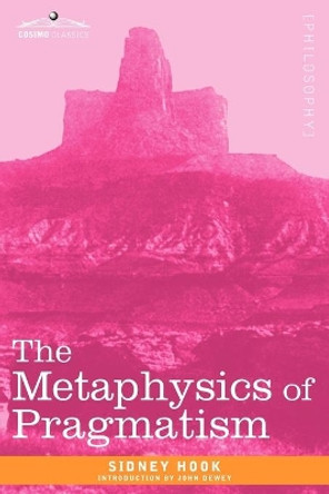 The Metaphysics of Pragmatism by Dr Sidney Hook 9781605203607