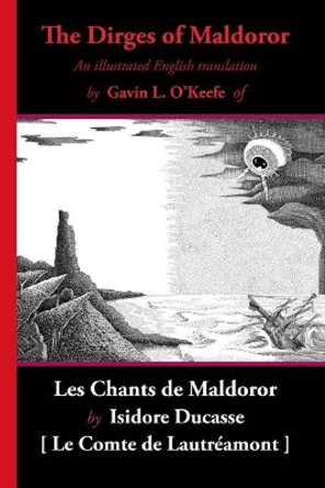 The Dirges of Maldoror: An Illustrated English Translation of Les Chants de Maldoror by Gavin L O'Keefe 9781605439549