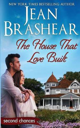 The House That Love Built: A Second Chance Romance by Jean Brashear 9781949970128