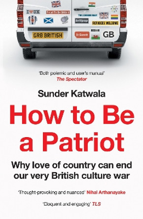 How to Be a Patriot: Why love of country can end our very British culture war by Sunder Katwala 9780008553890