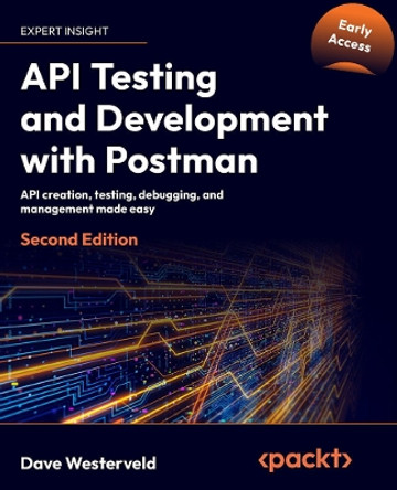 API Testing and Development with Postman: API creation, testing, debugging, and management made easy Dave Westerveld 9781804617908