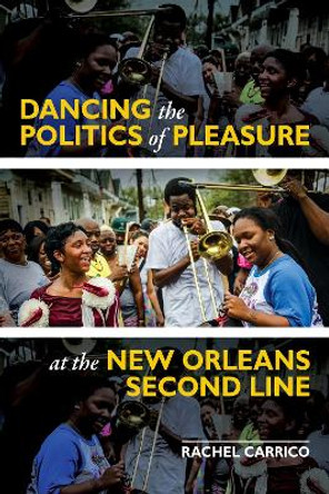 Dancing the Politics of Pleasure at the New Orleans Second Line Rachel Carrico 9780252088070