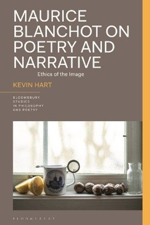 Maurice Blanchot on Poetry and Narrative: Ethics of the Image Professor Kevin Hart 9781350349094