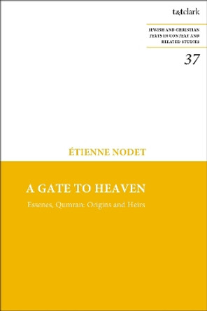 A Gate to Heaven: Essenes, Qumran: Origins and Heirs Father Etienne Nodet 9780567709752