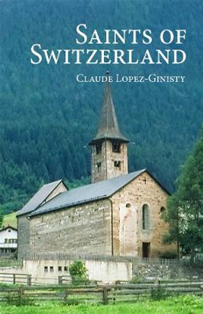 Saints of Switzerland Claude Lopez-Ginisty 9780884654957