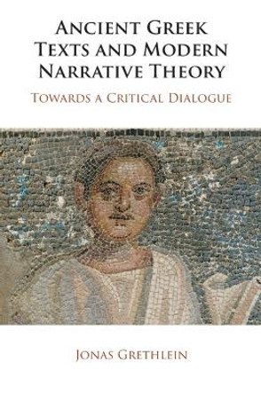 Ancient Greek Texts and Modern Narrative Theory: Towards a Critical Dialogue Jonas Grethlein 9781009339575