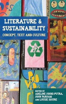 Literature and Sustainability: Concept, Text and Culture Adeline Johns-Putra 9781526182357