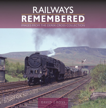 Railways Remembered: Images from the Derek Cross Collection David Cross 9781800352964