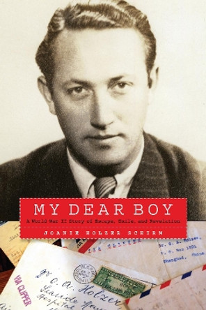 My Dear Boy: A World War II Story of Escape, Exile, and Revelation Joanie Holzer Schirm 9781640126299