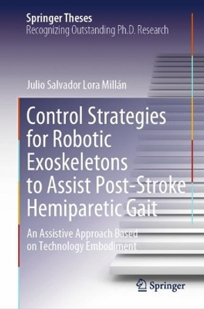 Control Strategies for Robotic Exoskeletons to Assist Post-Stroke Hemiparetic Gait: An Assistive Approach Based on Technology Embodiment Julio Salvador Lora Millán 9783031576157