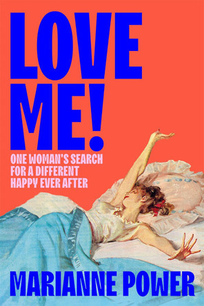 Love Me!: One woman’s search for a different happy ever after Marianne Power 9781529057881