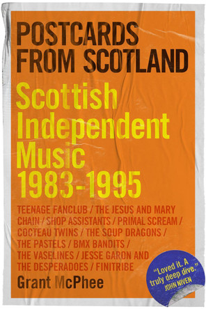 Postcards from Scotland: Scottish Independent Music 1983-1995 Grant McPhee 9781913172473
