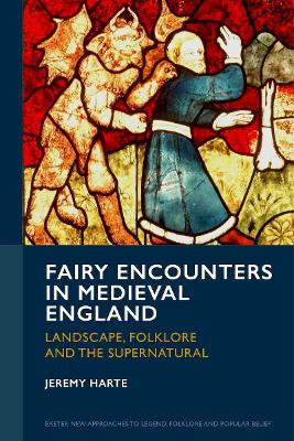 Fairy Encounters in Medieval England: Landscape, Folklore and the Supernatural Jeremy Harte 9781804130957
