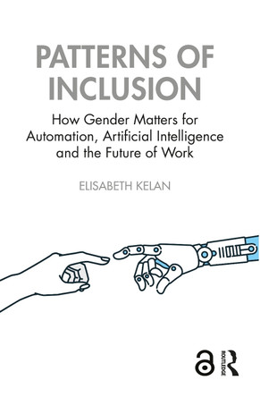 Patterns of Inclusion: How Gender Matters for Automation, Artificial Intelligence and the Future of Work Elisabeth Kelan 9781032669892