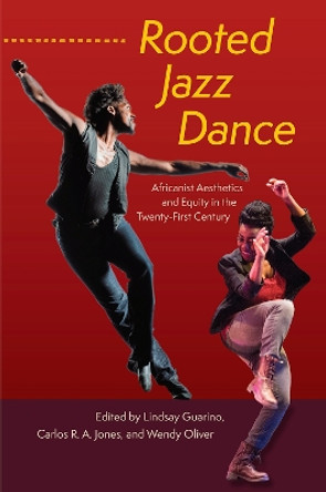 Rooted Jazz Dance: Africanist Aesthetics and Equity in the Twenty-First Century Lindsay Guarino 9780813080765