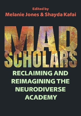 Mad Scholars: Reclaiming and Reimagining the Neurodiverse Academy Melanie Jones 9780815638469