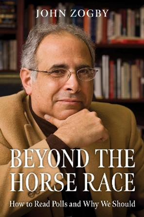 Beyond the Horse Race: How to Read Polls and Why We Should John Zogby 9781538197141