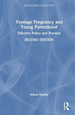 Teenage Pregnancy and Young Parenthood: Effective Policy and Practice Alison Hadley 9781032525112