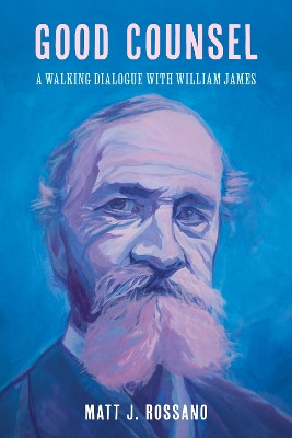 Good Counsel: A Walking Dialogue with William James Matt J. Rossano 9781538191996