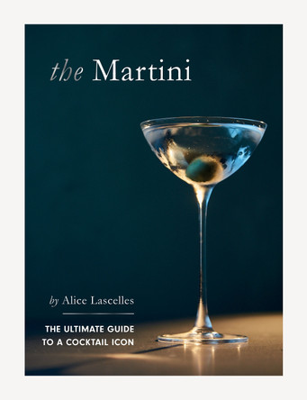 The Martini: The Ultimate Guide to a Cocktail Icon Alice Lascelles 9781837831357