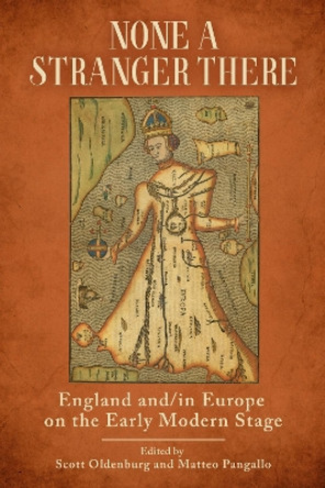 None a Stranger There: England and/in Europe on the Early Modern Stage Scott Oldenburg 9780817322137