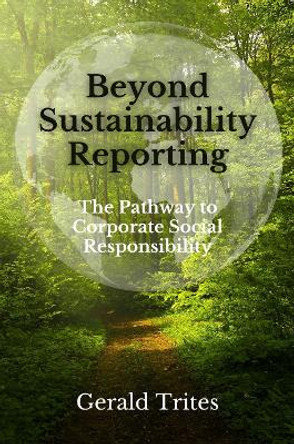 Beyond Sustainability Reporting: The Pathway to Corporate Social Responsibility Gerald Trites 9781637426180