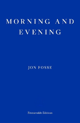 Morning and Evening — WINNER OF THE 2023 NOBEL PRIZE IN LITERATURE Jon Fosse 9781804271216