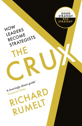 The Crux: How Leaders Become Strategists by Richard Rumelt