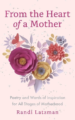 From the Heart of a Mother Randi Latzman 9781684816101