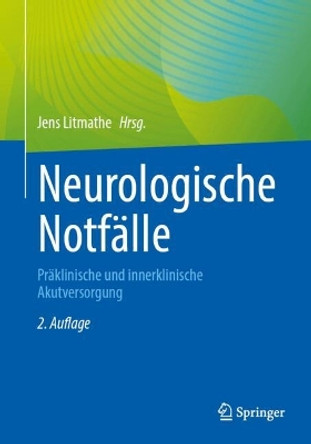 Neurologische Notfälle: Präklinische und innerklinische Akutversorgung Jens Litmathe 9783662688236