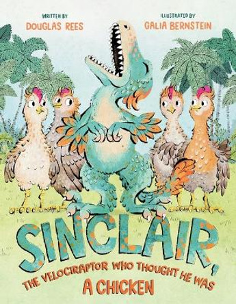 Sinclair, the Velociraptor Who Thought He Was a Chicken Douglas Rees 9781250781994