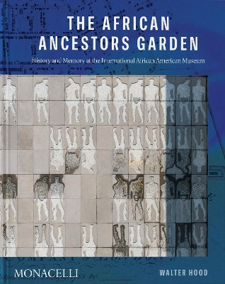 The African Ancestors Garden: History and Memory at the International African American Museum Walter Hood 9781580935845