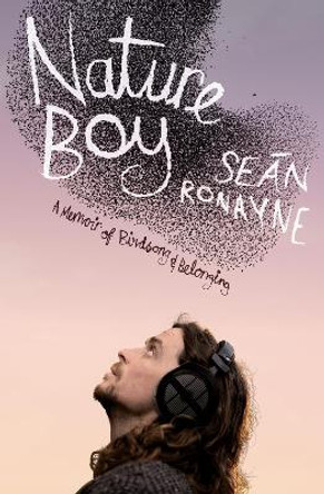 Nature Boy: A memoir of birdsong and belonging Seán Ronayne 9781399738156