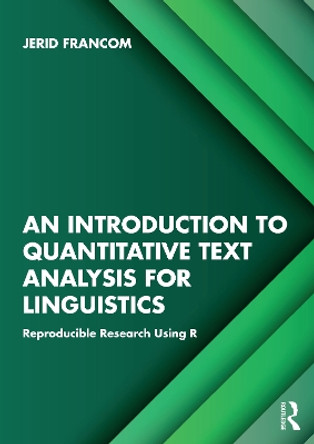 An Introduction to Quantitative Text Analysis for Linguistics: Reproducible Research Using R Jerid Francom 9781032494265