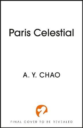 Paris Celestial: the stunning sequel to #1 Sunday Times bestseller Shanghai Immortal A. Y. Chao 9781399717465