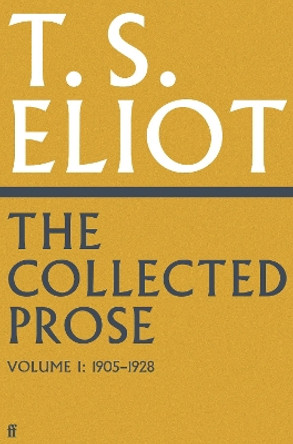 The Collected Prose of T.S. Eliot Volume 1 T. S. Eliot 9780571295487