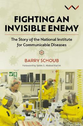 Fighting an Invisible Enemy: The Story of the National Institute for Communicable Diseases Barry Schoub 9781776148974