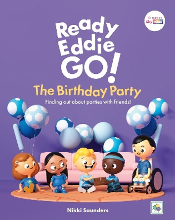 Ready Eddie Go! The Birthday Party: Finding out about parties with friends! Nikki Saunders 9781805013297