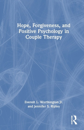 Hope, Forgiveness, and Positive Psychology in Couple Therapy Everett L. Worthington Jr. 9780367443849