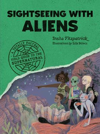 Sightseeing with Aliens: A Totally Factual Field Guide to the Supernatural Insha Fitzpatrick 9781683694274