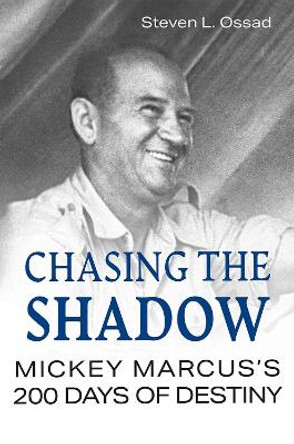 Chasing the Shadow: Mickey Marcus's 200 Days of Destiny Steven L. Ossad 9780826223180