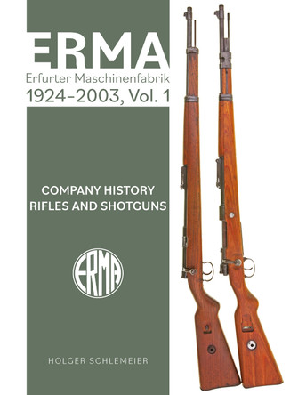 ERMA: Erfurter Maschinenfabrik, 1920-1997, Vol. 1: Company History - Rifles and Shotguns Holger Schlemeier 9780764368530