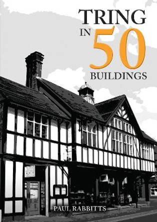 Tring in 50 Buildings Paul Rabbitts 9781398104907